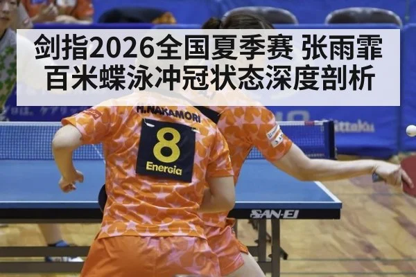 剑指2026全国夏季赛 张雨霏百米蝶泳冲冠状态深度剖析（jiuyou game）
