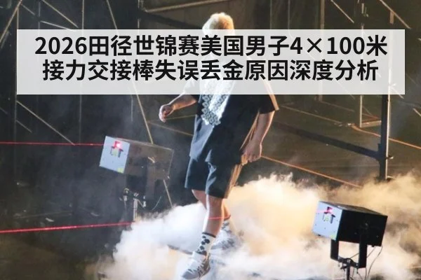 2026田径世锦赛美国男子4×100米接力交接棒失误丢金原因深度分析