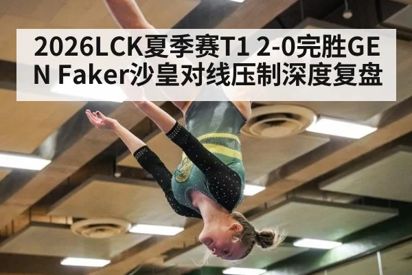 2026LCK夏季赛T1 2-0完胜GEN Faker沙皇对线压制深度复盘