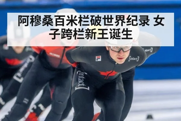 阿穆桑百米栏破世界纪录 女子跨栏新王诞生